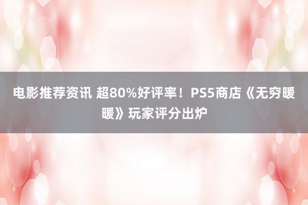 电影推荐资讯 超80%好评率！PS5商店《无穷暖暖》玩家评分出炉