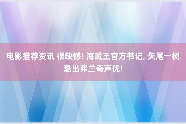 电影推荐资讯 很缺憾! 海贼王官方书记, 矢尾一树退出弗兰奇声优!